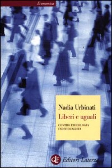 Liberi e uguali. Contro l'ideologia individualista - Nadia Urbinati