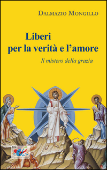 Liberi per la verità e l'amore. Il mistero della grazia - Dalmazio Mongillo