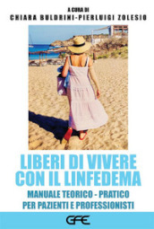 Liberi di vivere con il linfedema. Manuale teorico-pratico per pazienti e professionisti