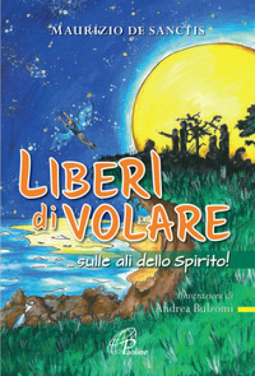 Liberi di volare... sulle ali dello spirito! Ediz. illustrata - Maurizio De Sanctis