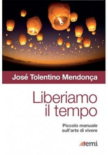 Liberiamo il tempo. Piccolo manuale sull'arte di vivere - José Tolentino Mendonça