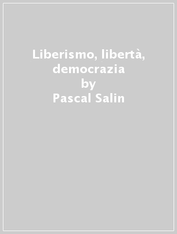 Liberismo, libertà, democrazia - Pascal Salin