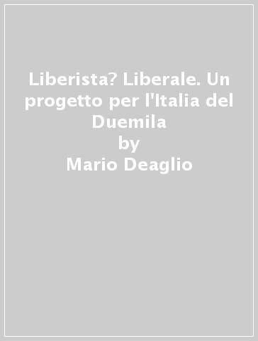 Liberista? Liberale. Un progetto per l'Italia del Duemila - Mario Deaglio