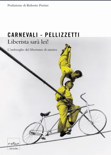 Liberista sarà lei! L'imbroglio dei liberisti di sinistra - Emilio Carnevali - Pierfranco Pellizzetti