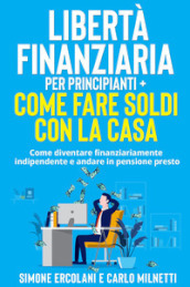 Libertà Finanziaria per Principianti-Come fare soldi con la casa