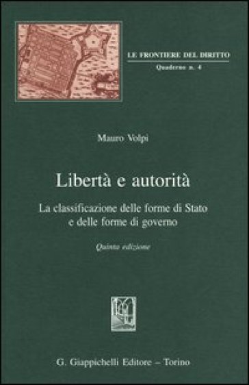 Libertà e autorità. La classificazione delle forme di Stato e delle forme di governo - Mauro Volpi