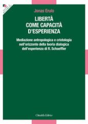 Libertà come capacità d esperienza. Mediazione antropologica e cristologica nell orizzonte della teoria dialogica dell esperienza di R. Schaeffler