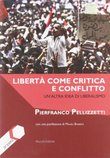 Libertà come critica e conflitto. Un'altra idea di liberalismo - Pierfranco Pellizzetti