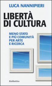 Libertà di cultura. Meno Stato e più comunità per arte e ricerca