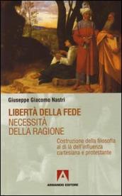 Libertà della fede. Necessità della ragione. Costruzione della filosofia al di là dell influenza cartesiana protestante