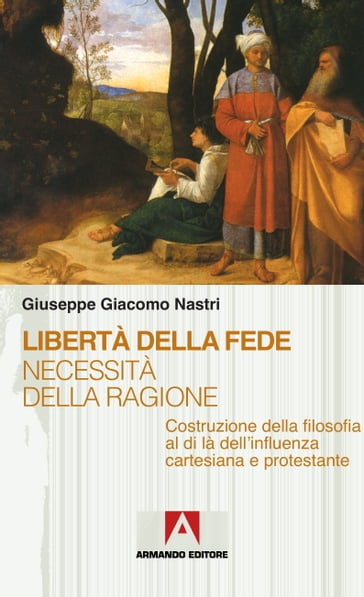 Libertà della fede necessità della ragione - Giuseppe Giacomo Nastri