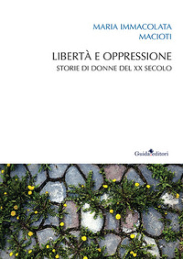 Libertà e oppressione. Storie di donne del XX secolo - Maria Immacolata Macioti