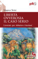 Libertà ovverosia il caso serio. Lavorare per Abbattere i bastioni. Nuova ediz.