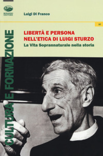 Libertà e persona nell'etica di Luigi Sturzo. La vita soprannaturale nella storia - Luigi Di Franco