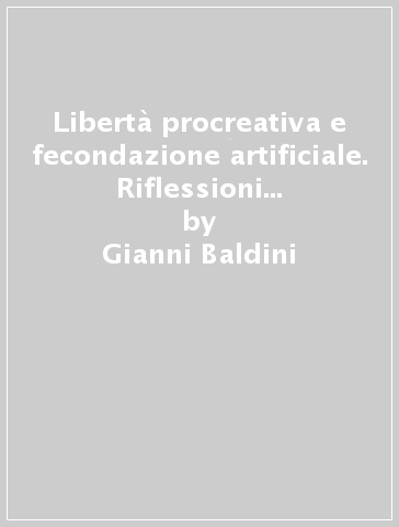 Libertà procreativa e fecondazione artificiale. Riflessioni a margine delle prime applicazioni giurisprudenziali - Gianni Baldini