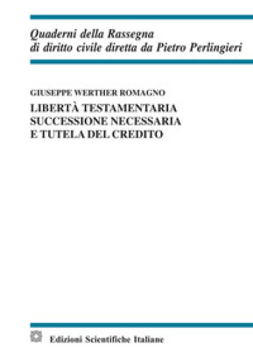 Libertà testamentaria, successione necessaria e tutela del credito. Ediz. italiana e inglese - Giuseppe Werther Romagno