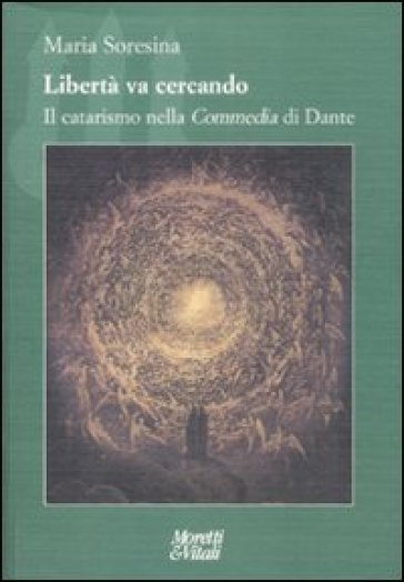 Libertà va cercando. Il catarismo nella «Commedia» di Dante - Maria Soresina
