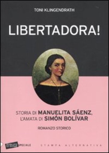 Libertadora! Storia di Manuelita Saenz, l'amata di Simon Bolivar - Toni Klingendrath