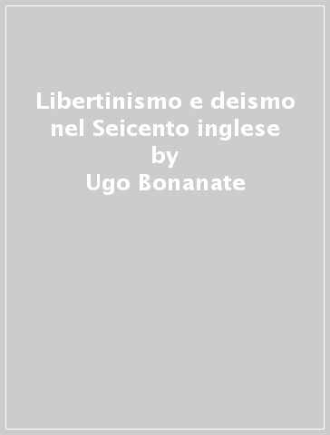Libertinismo e deismo nel Seicento inglese - Ugo Bonanate | 