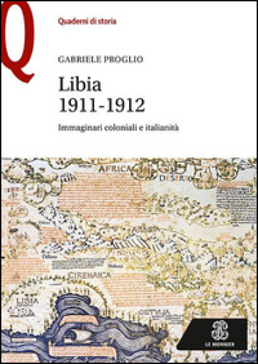 Libia 1911-1912. Immaginari coloniali e italianità - Gabriele Proglio