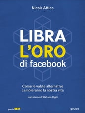 Libra l oro di facebook. Come le valute alternative cambieranno la nostra vita