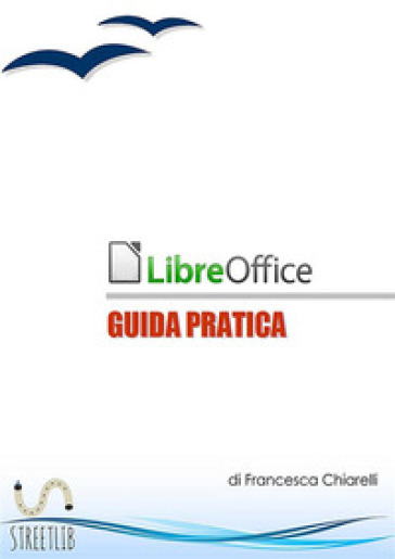 LibreOffice. Guida pratica - Francesca Chiarelli