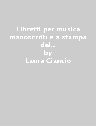 Libretti per musica manoscritti e a stampa del fondo Shapiro nella collezione Fanan. Catalogo e indici - Laura Ciancio