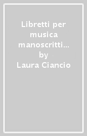 Libretti per musica manoscritti e a stampa del fondo Shapiro nella collezione Fanan. Catalogo e indici
