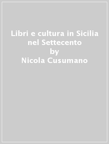 Libri e cultura in Sicilia nel Settecento - Nicola Cusumano