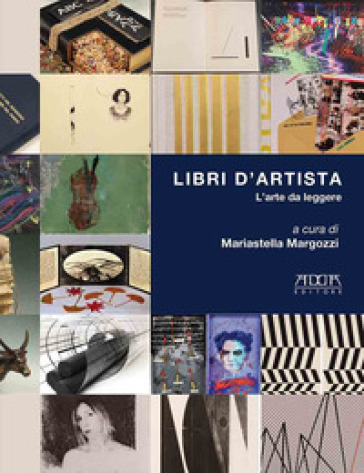 Libri d'artista. L'arte da leggere. Catalogo della mostra (Roma, Museo Boncompagni Ludovivi, 21 maggio-17 ottobre 2021) - Mariastella Margozzi