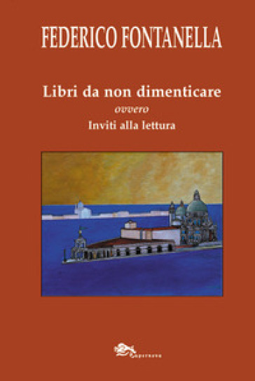 Libri da non dimenticare ovvero inviti alla lettura - Federico Fontanella