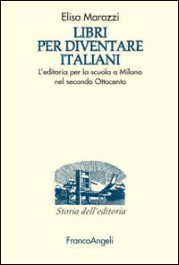Libri per diventare italiani. L'editoria per la scuola a Milano nel secondo Ottocento - Elisa Marazzi