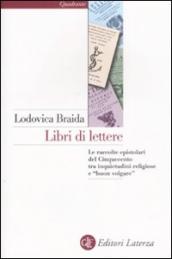 Libri di lettere. Le raccolte epistolari del Cinquecento tra inquietudini religiose e «buon volgare»