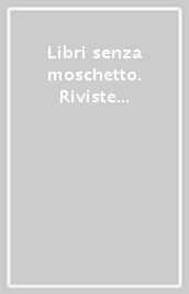 Libri senza moschetto. Riviste e periodici, monografie e opuscoli di cultura e propaganda del ventennio