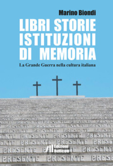 Libri storie istituzioni di memoria. La Grande Guerra nella cultura italiana - Marino Biondi