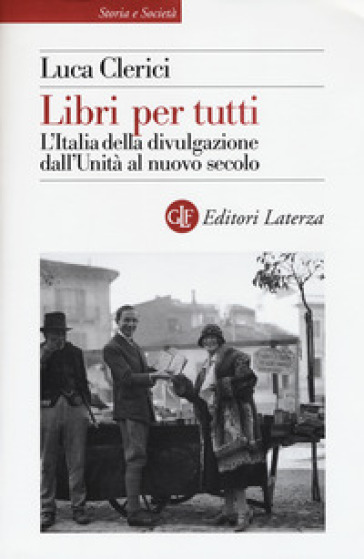 Libri per tutti. L'Italia della divulgazione dall'Unità al nuovo secolo - Luca Clerici