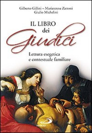 Il Libro dei Giudici. Lettura esegetica e contestuale familiare - Gilberto Gillini - Giulio Michelini - Mariateresa Zattoni