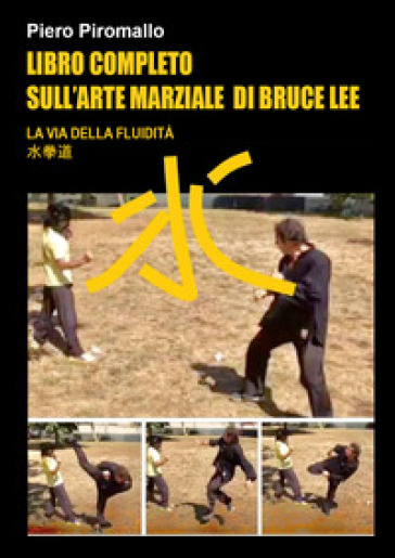 Libro completo sull'arte di Bruce Lee. La via della fluidità - Piero Piromallo | 