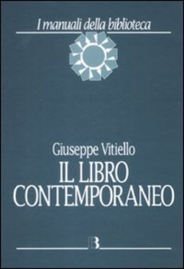 Libro contemporaneo. Editoria, biblioteconomia e comunicazione scientifica (Il) - Giuseppe Vitiello