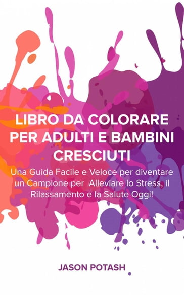 Libro da Colorare per Adulti e Bambini Cresciuti - Jason Potash