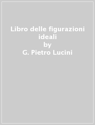Libro delle figurazioni ideali - G. Pietro Lucini