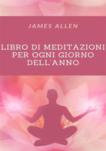 Libro di meditazioni per tutti i giorni dell'anno. Nuova ediz. - James Allen