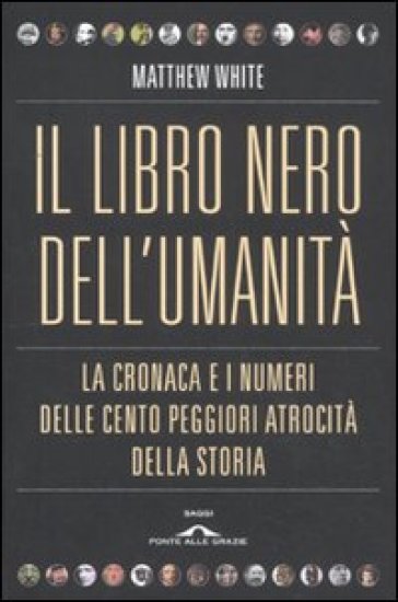 Libro nero dell'umanità. La cronaca e i numeri delle cento peggiori atrocità della storia (Il) - Matthew White