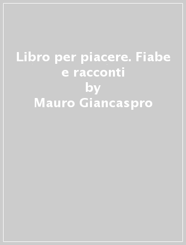 Libro per piacere. Fiabe e racconti - Mauro Giancaspro