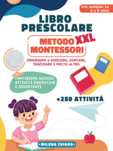 Libro prescolare XXL. Metodo Montessori: pronti per la scuola - Chiara  Milena - Libro - Mondadori Store