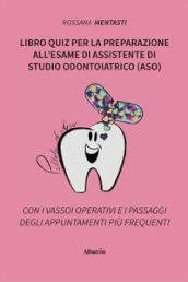 Libro quiz per la preparazione all esame di assistente di studio odontoiatrico (ASO)
