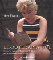 Libroterapia due. Un nuovo viaggio nell universo dei libri, perché leggere salverà il mondo