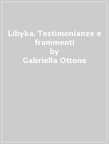 Libyka. Testimonianze e frammenti - Gabriella Ottone