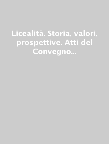 Licealità. Storia, valori, prospettive. Atti del Convegno (Rovereto, 2003)