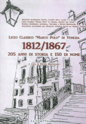 Liceo classico «Marco Polo» di venezia 1812-1867. 205 anni di storia e 150 di nome. Ediz....